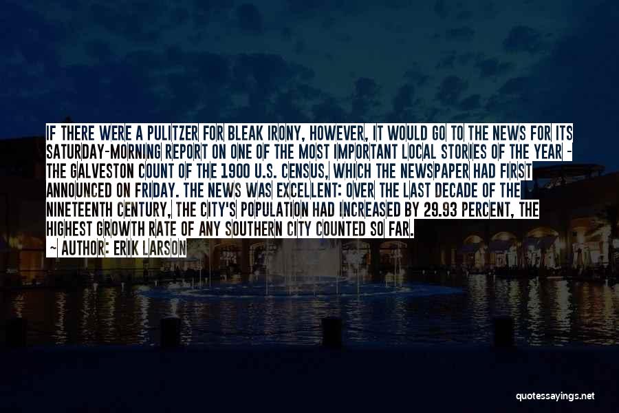 Erik Larson Quotes: If There Were A Pulitzer For Bleak Irony, However, It Would Go To The News For Its Saturday-morning Report On