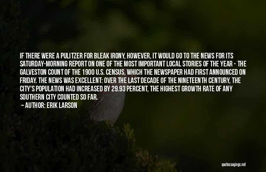 Erik Larson Quotes: If There Were A Pulitzer For Bleak Irony, However, It Would Go To The News For Its Saturday-morning Report On