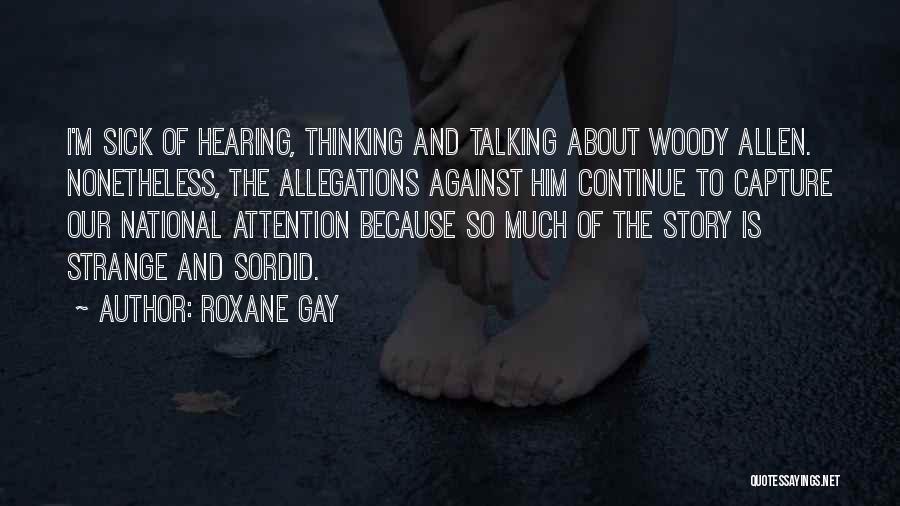 Roxane Gay Quotes: I'm Sick Of Hearing, Thinking And Talking About Woody Allen. Nonetheless, The Allegations Against Him Continue To Capture Our National