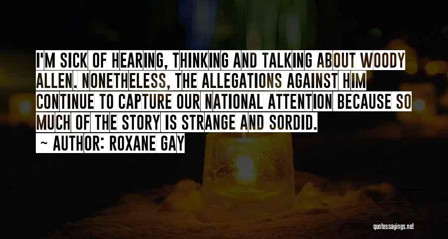 Roxane Gay Quotes: I'm Sick Of Hearing, Thinking And Talking About Woody Allen. Nonetheless, The Allegations Against Him Continue To Capture Our National