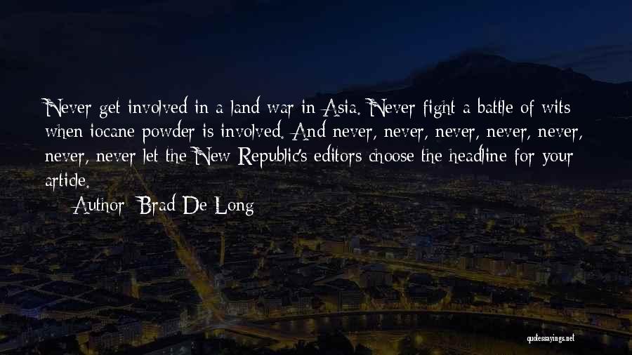 Brad De Long Quotes: Never Get Involved In A Land War In Asia. Never Fight A Battle Of Wits When Iocane Powder Is Involved.