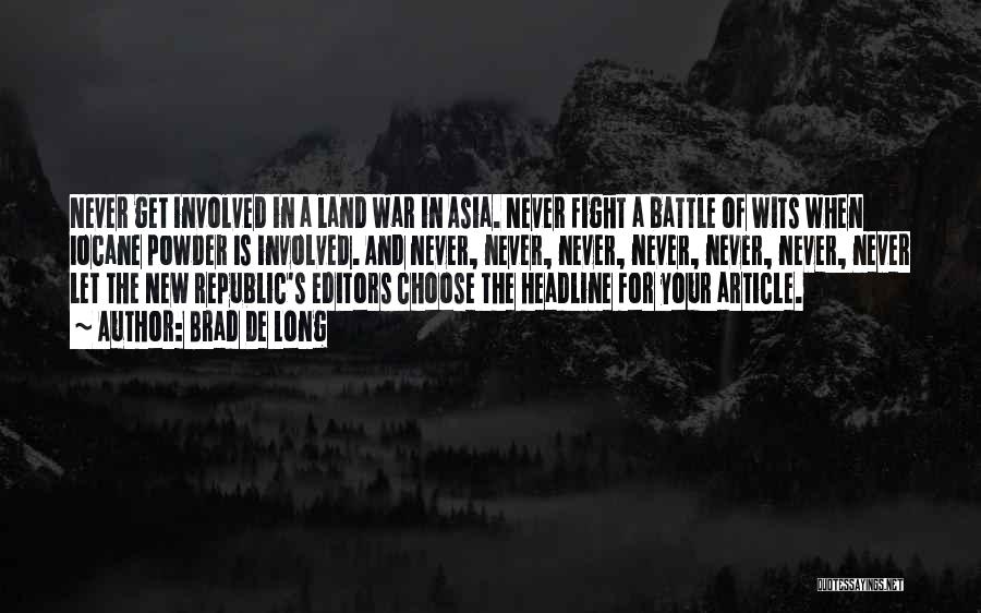 Brad De Long Quotes: Never Get Involved In A Land War In Asia. Never Fight A Battle Of Wits When Iocane Powder Is Involved.