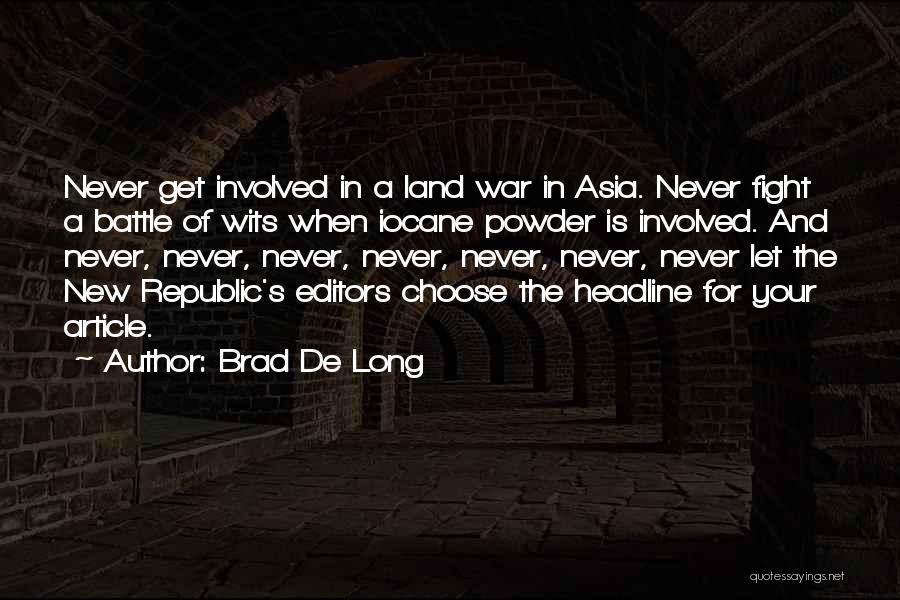 Brad De Long Quotes: Never Get Involved In A Land War In Asia. Never Fight A Battle Of Wits When Iocane Powder Is Involved.