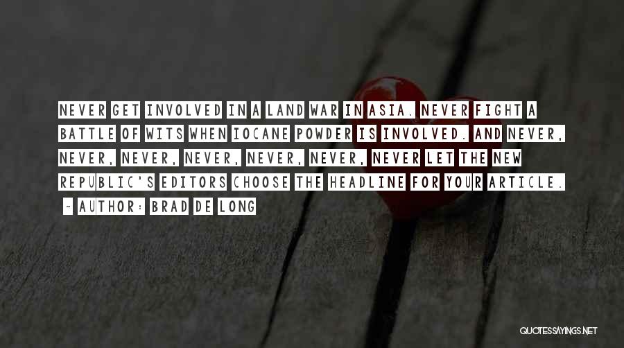 Brad De Long Quotes: Never Get Involved In A Land War In Asia. Never Fight A Battle Of Wits When Iocane Powder Is Involved.