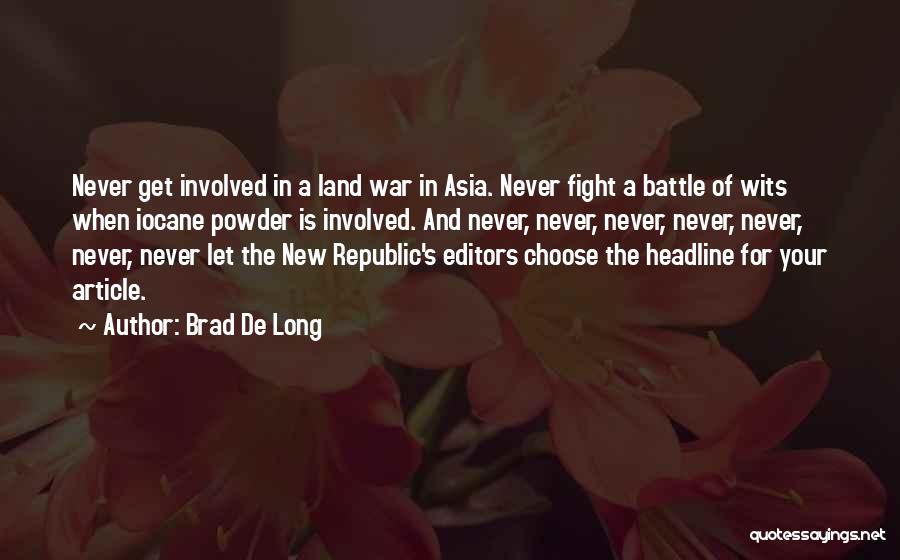 Brad De Long Quotes: Never Get Involved In A Land War In Asia. Never Fight A Battle Of Wits When Iocane Powder Is Involved.