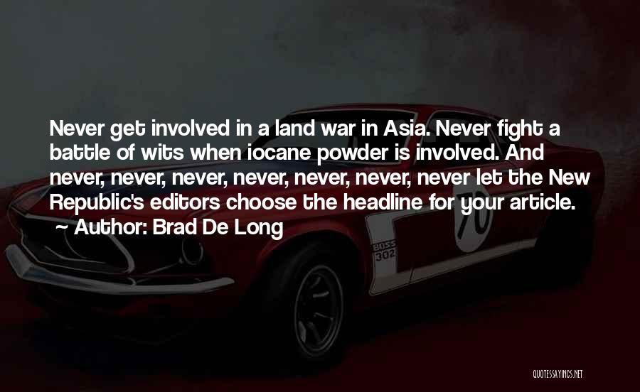Brad De Long Quotes: Never Get Involved In A Land War In Asia. Never Fight A Battle Of Wits When Iocane Powder Is Involved.