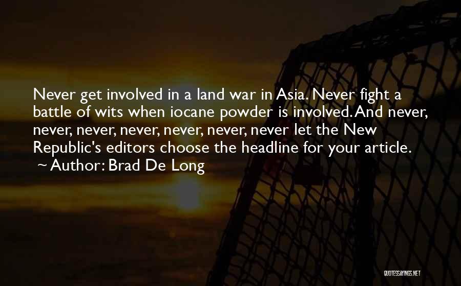 Brad De Long Quotes: Never Get Involved In A Land War In Asia. Never Fight A Battle Of Wits When Iocane Powder Is Involved.