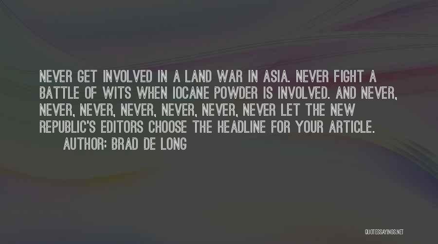 Brad De Long Quotes: Never Get Involved In A Land War In Asia. Never Fight A Battle Of Wits When Iocane Powder Is Involved.