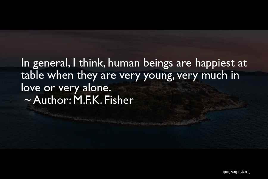 M.F.K. Fisher Quotes: In General, I Think, Human Beings Are Happiest At Table When They Are Very Young, Very Much In Love Or