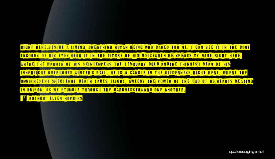 Ellen Hopkins Quotes: Right Here.beside A Living, Breathing Human Being Who Cares For Me. I Can See It In The Cool Lagoons Of