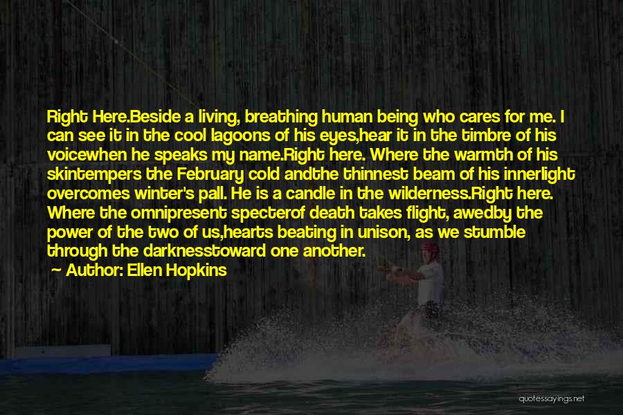 Ellen Hopkins Quotes: Right Here.beside A Living, Breathing Human Being Who Cares For Me. I Can See It In The Cool Lagoons Of