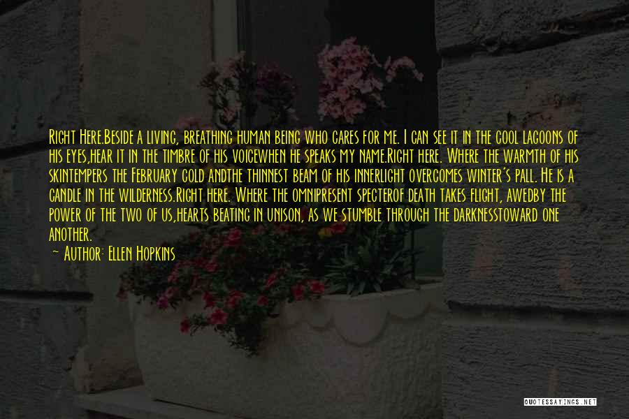 Ellen Hopkins Quotes: Right Here.beside A Living, Breathing Human Being Who Cares For Me. I Can See It In The Cool Lagoons Of