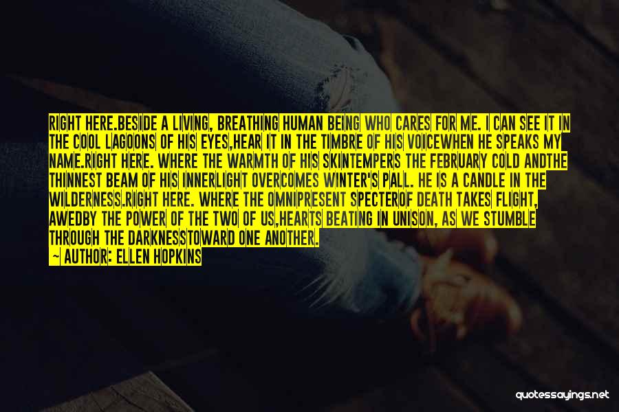 Ellen Hopkins Quotes: Right Here.beside A Living, Breathing Human Being Who Cares For Me. I Can See It In The Cool Lagoons Of