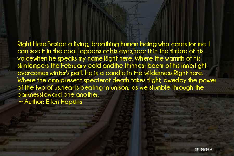 Ellen Hopkins Quotes: Right Here.beside A Living, Breathing Human Being Who Cares For Me. I Can See It In The Cool Lagoons Of