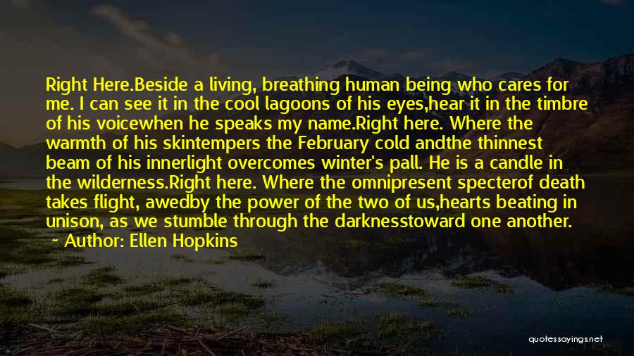 Ellen Hopkins Quotes: Right Here.beside A Living, Breathing Human Being Who Cares For Me. I Can See It In The Cool Lagoons Of