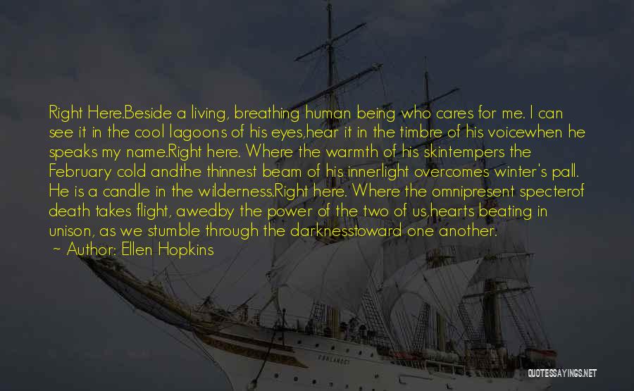 Ellen Hopkins Quotes: Right Here.beside A Living, Breathing Human Being Who Cares For Me. I Can See It In The Cool Lagoons Of