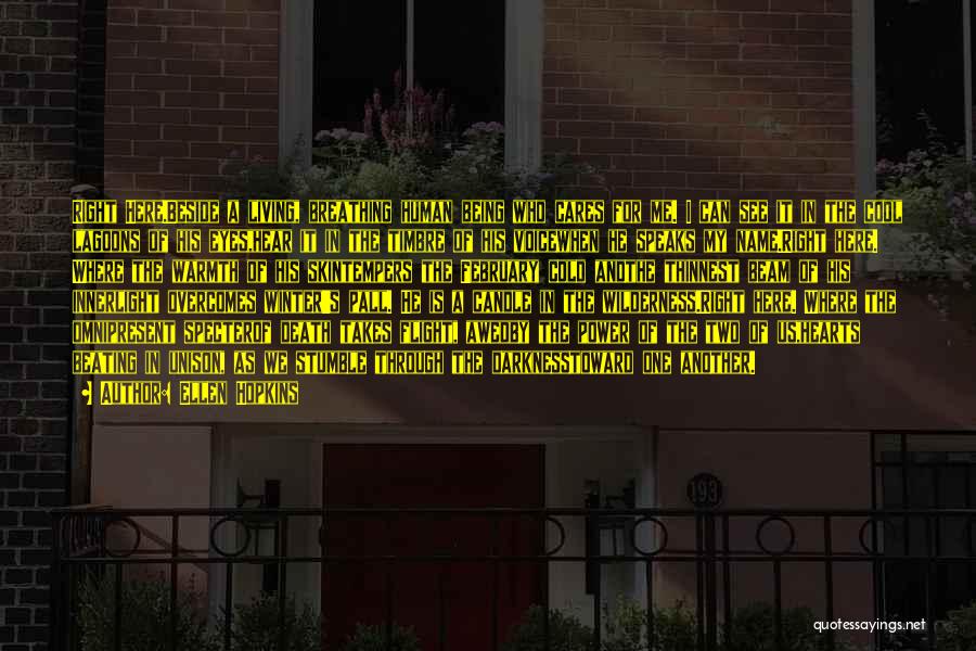 Ellen Hopkins Quotes: Right Here.beside A Living, Breathing Human Being Who Cares For Me. I Can See It In The Cool Lagoons Of