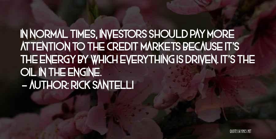 Rick Santelli Quotes: In Normal Times, Investors Should Pay More Attention To The Credit Markets Because It's The Energy By Which Everything Is