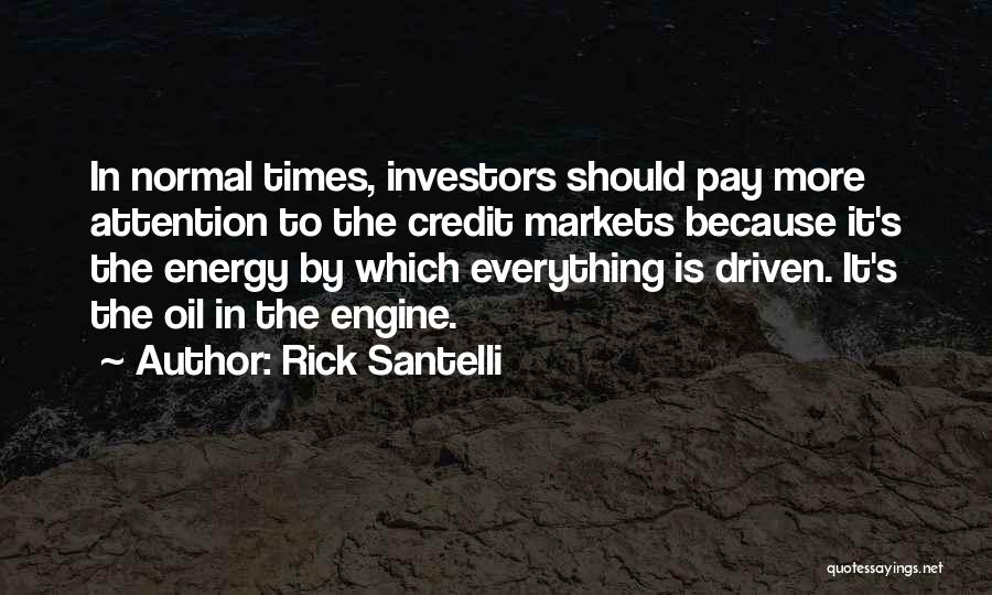 Rick Santelli Quotes: In Normal Times, Investors Should Pay More Attention To The Credit Markets Because It's The Energy By Which Everything Is