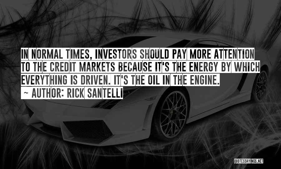 Rick Santelli Quotes: In Normal Times, Investors Should Pay More Attention To The Credit Markets Because It's The Energy By Which Everything Is