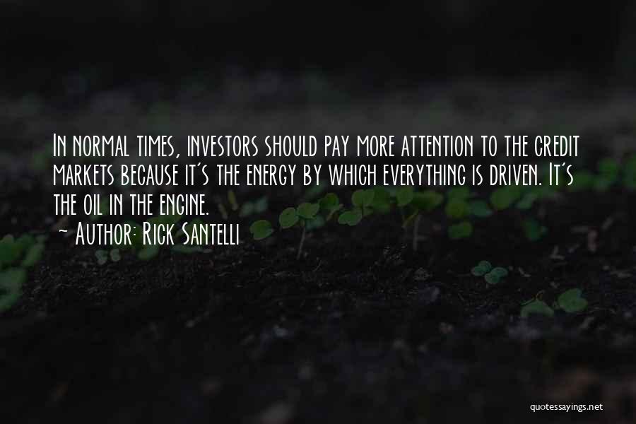 Rick Santelli Quotes: In Normal Times, Investors Should Pay More Attention To The Credit Markets Because It's The Energy By Which Everything Is