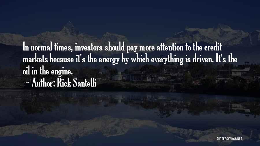 Rick Santelli Quotes: In Normal Times, Investors Should Pay More Attention To The Credit Markets Because It's The Energy By Which Everything Is