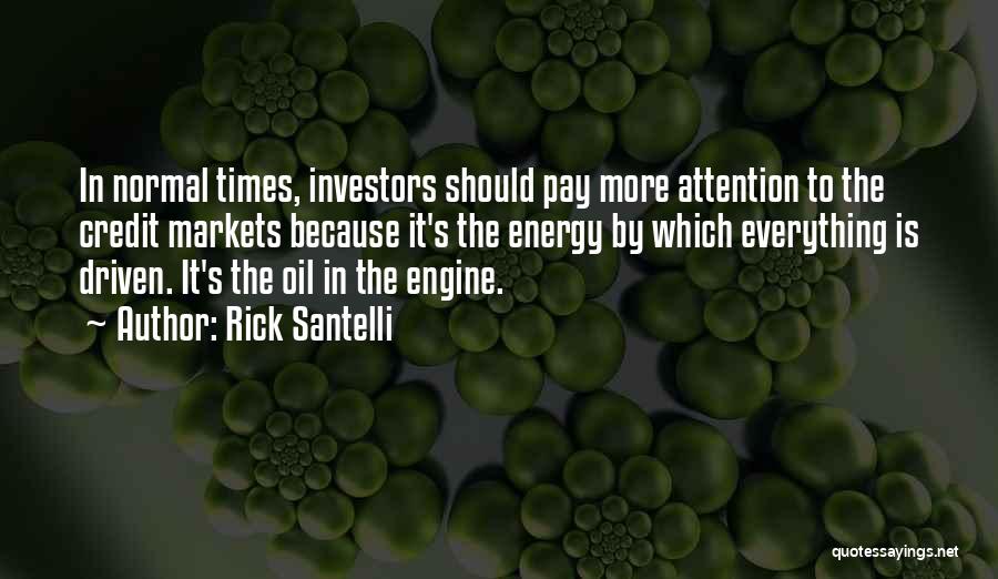 Rick Santelli Quotes: In Normal Times, Investors Should Pay More Attention To The Credit Markets Because It's The Energy By Which Everything Is