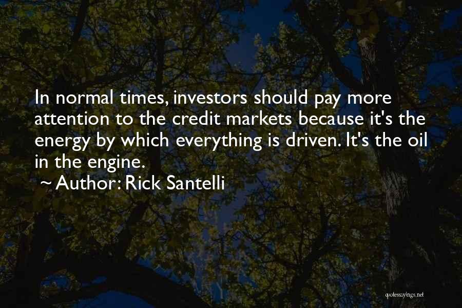 Rick Santelli Quotes: In Normal Times, Investors Should Pay More Attention To The Credit Markets Because It's The Energy By Which Everything Is