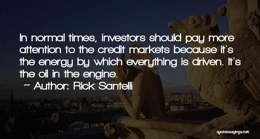 Rick Santelli Quotes: In Normal Times, Investors Should Pay More Attention To The Credit Markets Because It's The Energy By Which Everything Is