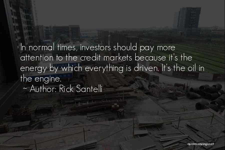 Rick Santelli Quotes: In Normal Times, Investors Should Pay More Attention To The Credit Markets Because It's The Energy By Which Everything Is