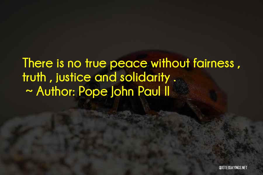 Pope John Paul II Quotes: There Is No True Peace Without Fairness , Truth , Justice And Solidarity .