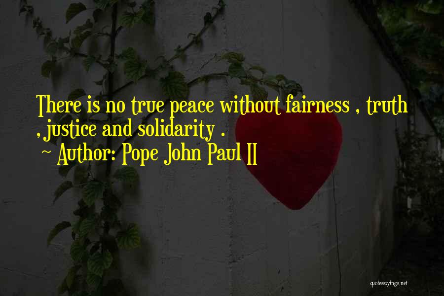 Pope John Paul II Quotes: There Is No True Peace Without Fairness , Truth , Justice And Solidarity .