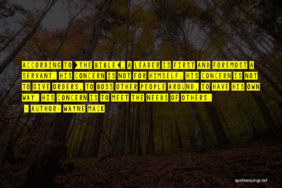 Wayne Mack Quotes: According To [the Bible], A Leader Is First And Foremost A Servant. His Concern Is Not For Himself; His Concern