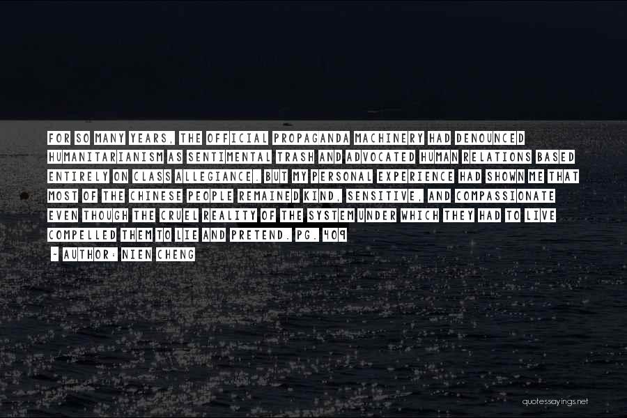 Nien Cheng Quotes: For So Many Years, The Official Propaganda Machinery Had Denounced Humanitarianism As Sentimental Trash And Advocated Human Relations Based Entirely