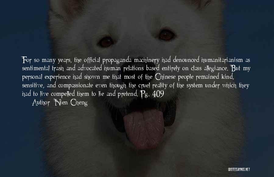 Nien Cheng Quotes: For So Many Years, The Official Propaganda Machinery Had Denounced Humanitarianism As Sentimental Trash And Advocated Human Relations Based Entirely