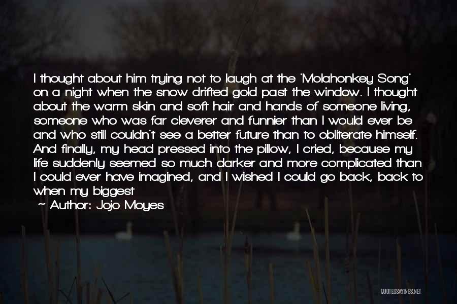 Jojo Moyes Quotes: I Thought About Him Trying Not To Laugh At The 'molahonkey Song' On A Night When The Snow Drifted Gold