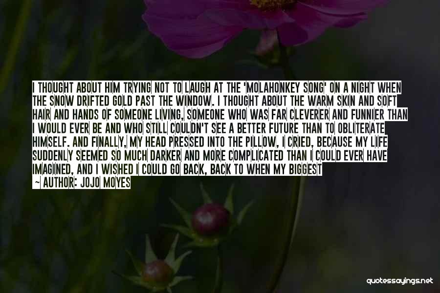 Jojo Moyes Quotes: I Thought About Him Trying Not To Laugh At The 'molahonkey Song' On A Night When The Snow Drifted Gold