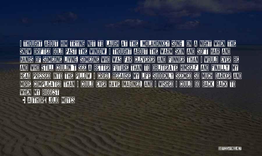 Jojo Moyes Quotes: I Thought About Him Trying Not To Laugh At The 'molahonkey Song' On A Night When The Snow Drifted Gold