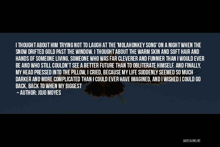 Jojo Moyes Quotes: I Thought About Him Trying Not To Laugh At The 'molahonkey Song' On A Night When The Snow Drifted Gold