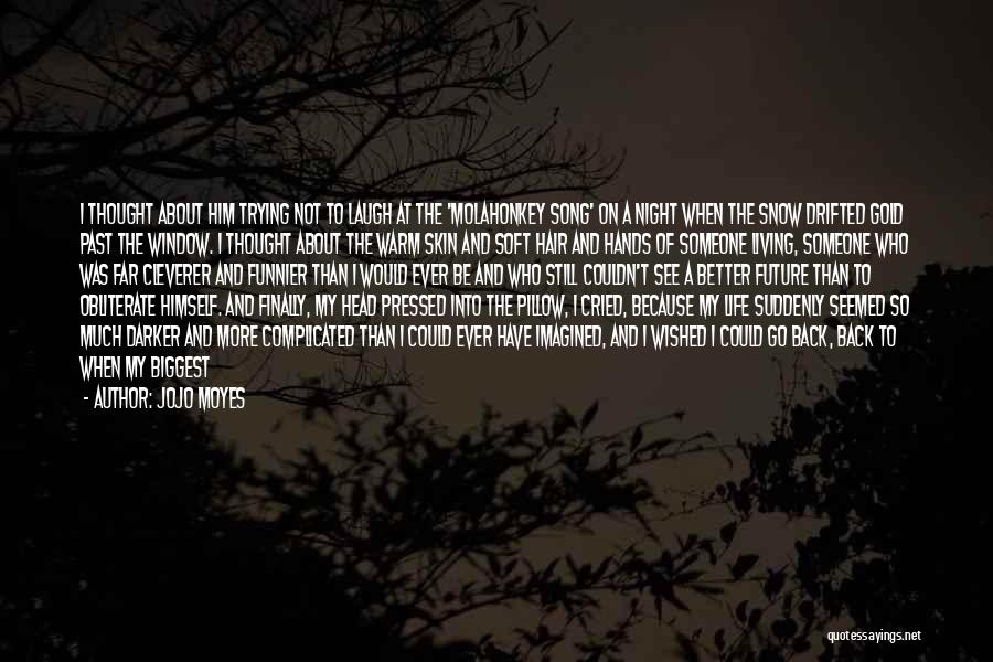 Jojo Moyes Quotes: I Thought About Him Trying Not To Laugh At The 'molahonkey Song' On A Night When The Snow Drifted Gold