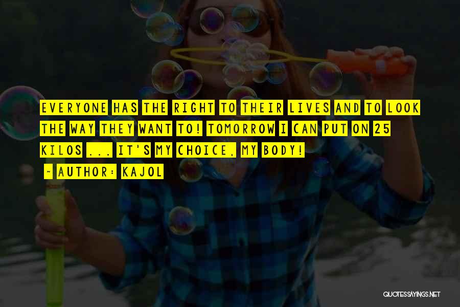 Kajol Quotes: Everyone Has The Right To Their Lives And To Look The Way They Want To! Tomorrow I Can Put On