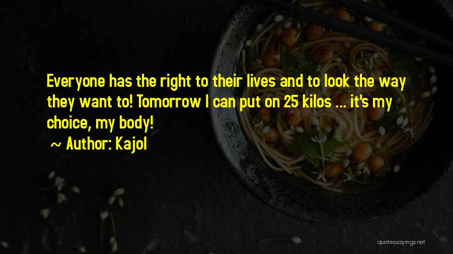 Kajol Quotes: Everyone Has The Right To Their Lives And To Look The Way They Want To! Tomorrow I Can Put On