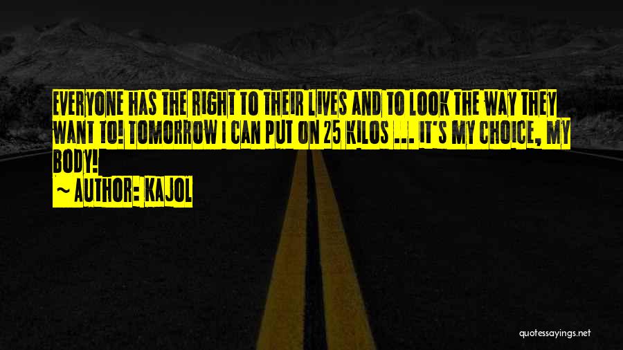 Kajol Quotes: Everyone Has The Right To Their Lives And To Look The Way They Want To! Tomorrow I Can Put On