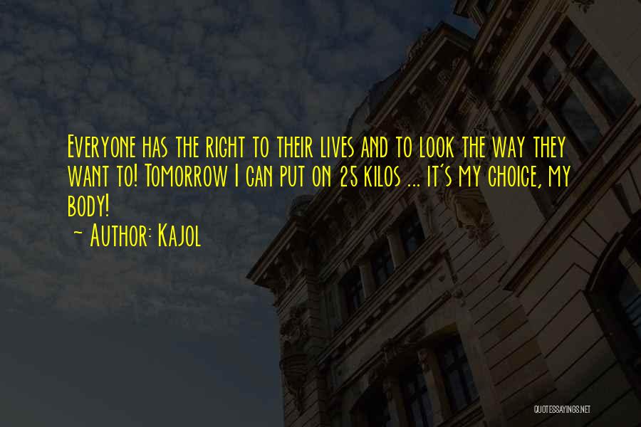 Kajol Quotes: Everyone Has The Right To Their Lives And To Look The Way They Want To! Tomorrow I Can Put On