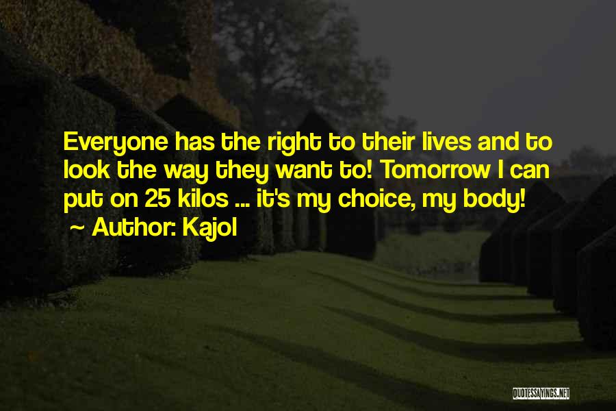 Kajol Quotes: Everyone Has The Right To Their Lives And To Look The Way They Want To! Tomorrow I Can Put On