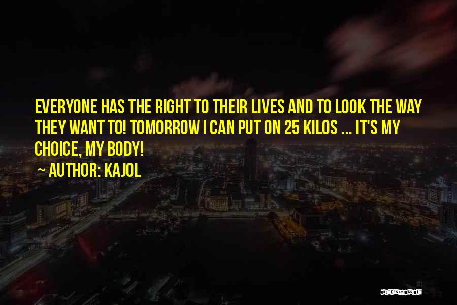 Kajol Quotes: Everyone Has The Right To Their Lives And To Look The Way They Want To! Tomorrow I Can Put On