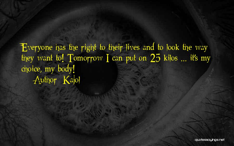 Kajol Quotes: Everyone Has The Right To Their Lives And To Look The Way They Want To! Tomorrow I Can Put On