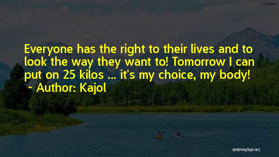 Kajol Quotes: Everyone Has The Right To Their Lives And To Look The Way They Want To! Tomorrow I Can Put On
