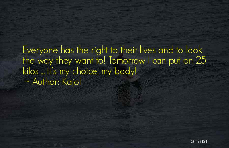 Kajol Quotes: Everyone Has The Right To Their Lives And To Look The Way They Want To! Tomorrow I Can Put On
