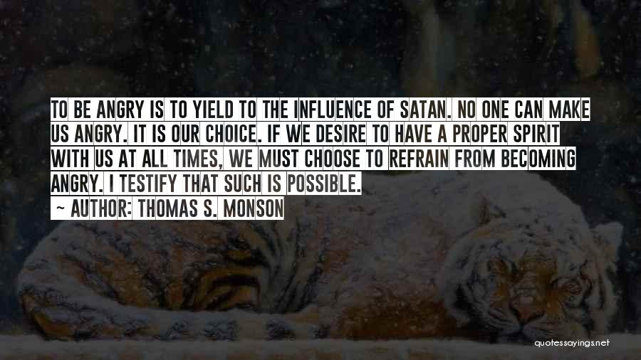 Thomas S. Monson Quotes: To Be Angry Is To Yield To The Influence Of Satan. No One Can Make Us Angry. It Is Our